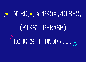 7k INTRO 7k APPROX . 40 SEC .
(FIRST PHRASE)
ECHOES THUNDER. . . D