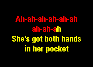 Ah-ah-ah-ah-ah-ah
ah-ah-ah

She's got both hands
in her pocket