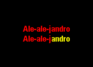 Ale-ale-jandro

Ale-ale-iandro