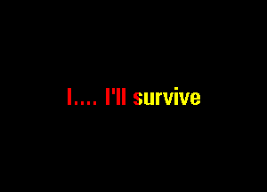 l.... I'll survive