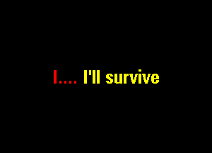 l.... I'll survive