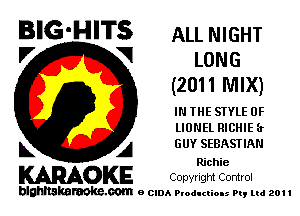 BIG-HITS ALL NIGHT

'7 V LONG
(2011 MIX)

IN THE STYLE 0F
llONEL RICHIE (r
GUY SEBASTIAN
L A . .
Richie
KARAOKE Copwgm Control

blghnskaraokc.com o CIDA P'oducliOIs m, ml 201 I