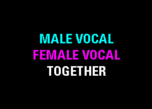 MALE VOCAL

FEMALE VOCAL
TOGETHER