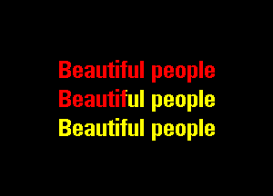 Beautiful people

Beautiful people
Beautiful people