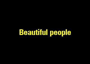 Beautiful people