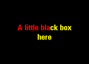 A little black box

here
