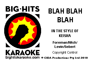 V BLAH

IN THE STYLE 0F
KEISHA

Foremam'Hitch!
LeuinfSeben

KARAOKE Copyright Control

bighilskaraoke. com a cum Productions Pq Ltd 2010