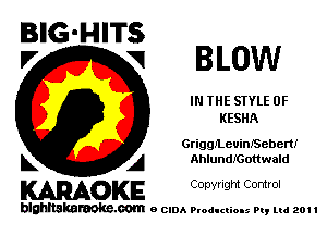 BIG'HITS
V VI BLOW

IN THE STYLE 0F
KESHA

GriggmeuinISebem
L A Ahlundmonwald

WOKE C Ole Igm Control

blghnskaraokc.com o CIDA P'oducliOIs m, ml 201 I