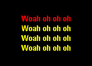 Woah oh oh oh
Woah oh oh oh

Woah oh oh oh
Woah oh oh oh