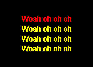 Woah oh oh oh
Woah oh oh oh

Woah oh oh oh
Woah oh oh oh
