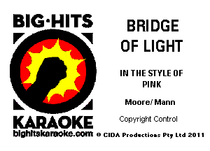 BIG'HITS BRIDGE
'7 V OF LIGHT

IN THE STYLE 0F
PINK

L A Moore! Mann
WOKE Copynght Control

blghnskaraokc.com o CIDA P'oducliOIs m, ml 201 I