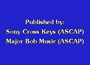 Published by
Sony Cross Keys (ASCAP)

Major Bob Music (ASCAP)