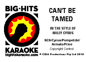 BIG'HITS CAN'T BE
V V TAMED

IN THE STYLE 0F
MILEY CYRUS

IIZArCyrusmompetzki!

k A ArmatOJPrice
KARAOKE Copyright Control

blghnakamke-m 9 CIDA Productions Pt, ltd 2010