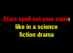 Stars spell out your name

like in a science
fiction drama