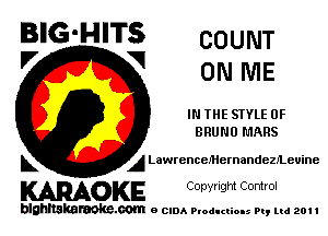 BIG'HITS COUNT
'7 V ON ME

IN THE STYLE 0F
BRUNO MARS

L A LawrenceMernandezlLeuine

WOKE C opyr Igm Control

blghnskaraokc.com o CIDA P'oducliOIs m, ml 201 I