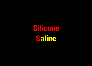 Silicone

Saline
