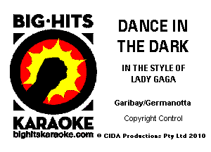 BIG'HITS DANCE u

'7 V THE DARK
IN THE SIYLE 0F
lADY GAGA
L A GaribayIGermanotta

WOKE C opw Ight Comrol

blghnskaraokc.com o CIDA P'oducliOIs m, mi 2010