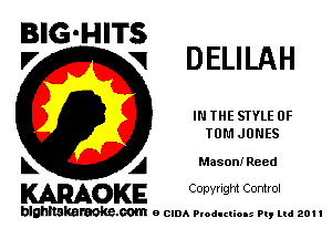 BIG'HITS
I7 VI DELILAH

IN THE STYLE 0F
TOM JONES

L A Mason! Reed
WOKE Copynght Control

blghnskaraokc.com o CIDA P'oducliOIs m, ml 201 I