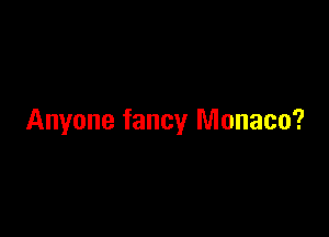 Anyone fancy Monaco?
