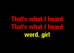 That's what I heard

That's what I heard
word. girl