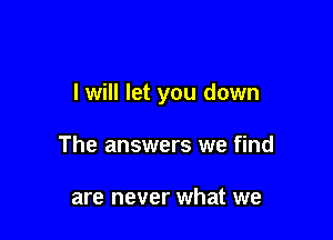 as you suffer

I will let you down

The answers we find