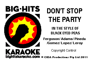 B'G'HITS DON'T STOP
'7 V THE PARTY

IN THE STYLE 0F
BMCK EYED PEAS

Ferguson! Adams! Pineda
L A IGomezi Lopez! Leroy

WOKE C opyr Igm Control

blghnskaraokc.com o CIDA P'oducliOIs m, ml 201 I