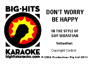 BIG'H'TS DON'T WORRY

'7 V BE HAPPY
IN THE STYLE 0F
GUY SEBASTIAN

L A Sebastian

WOKE C opyr Igm Control

blghnskaraokc.com o CIDA P'oducliOIs m, ml 201 I