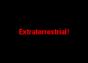 Extraterrestrial!