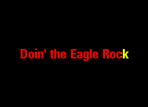Doin' the Eagle Rock