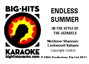 BIG'HITS ENDLESS
'7 V SUMMER

IN THE STYLE 0F
THEJI-ZABELS

McGlonel Shannon!
L A Lockwood! Kaloper

WOKE C opyr Igm Control

blghnskaraokc.com o CIDA P'oducliOIs m, ml 201 I