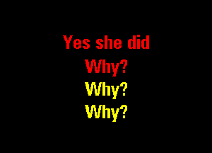 Yes she did
Why?

Why?
Why?