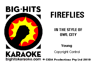 B ' IT
VIGH g FIREFLIES

IN THE STYLE 0F
OWL CITY

L A Young
KARAOK E COW! Ight Comrol

bighilekardoke com o (2le Plodulio-s n, mi 2010
