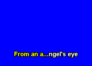 From an a...ngel's eye