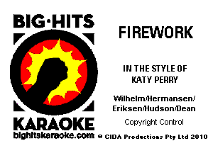 BIG-HITS
,7 V FIREWORK

IN THE STYLE 0F
KATY PERRY

VillhelmIHermansenI
L A EriksenMudsonfDean

KARAOKE COpYIIght Control

blghnskaraokc.com o CIDA P'oducliOIs m, mi 2010