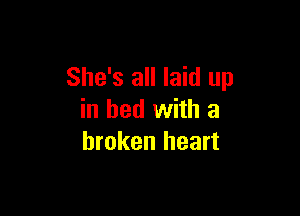 She's all laid up

in bed with a
broken heart