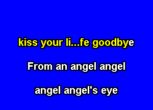 kiss your li...fe goodbye

From an angel angel

angel angel's eye