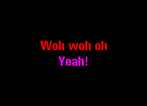 Woh woh oh

Yeah!