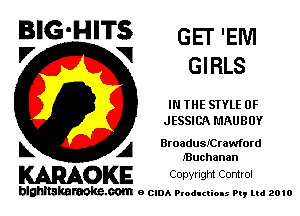 BIG-HITS GET .EM
'7 V GIRLS

IN THE STYLE 0F
JESSICA MAUBUY

L A Broadulerawford
Buchanan

WOKE Conyngm Control

blghnskaraokc.com o CIDA P'oducliOIs m, mi 2010