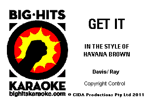 E'GMITSZ GET IT

IN THE STYLE 0F
HAVANA BROWN

L A Davis! Ray
WOKE Copynght Control

blghnskaraokc.com o CIDA P'oducliOIs m, ml 201 I