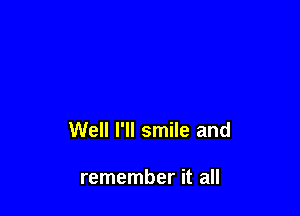 Well I'll smile and

remember it all