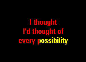 lthought

lutmmmnof
every possibility