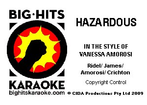 BIG HITS
V V HAZARDOUS

IN THE STYLE 0F
VANESSA AMURUSI

Ridel! James!
L A Amorosii Crichton

KARAOK E Copvngm Control

bighilskardoke com o (2le Ploduclions 9., ud 2009