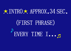 XINTROX APPROX. 34 SEC.
(FIRST PHRASE)
yEVERY TIME I... n