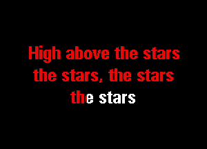 High above the stars

the stars. the stars
the stars