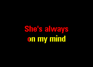 She's always

on my mind