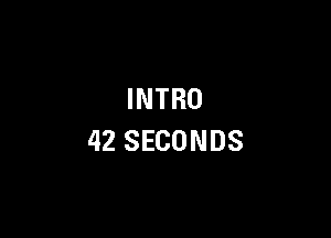 INTRO

42 SECONDS