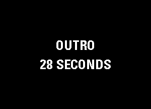 OUTRO

28 SECONDS