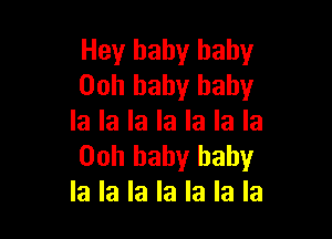 Hey baby baby
00h baby baby

la la la la la la la
00h baby baby
la la la la la la la