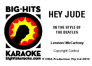 E'G'H'Ti HEY JUDE

IN THE STYLE OF
THE BEATLES

Lennon! McCartney
L A

WOKE Copynght Control

blghnskaraokc.com o CIDA P'oducliOIs m, mi 2012
