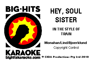 BIG'HITS HEY,SOUL
V V SISTER

IN THE STYLE 0F
TRAIN

k A MonahamLindJBjoerklund

Copyright Control
KARAOKE

blghnakamke-m 9 CIDA Productions Pt, ltd 2010